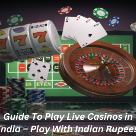 Guide To Play Live Casinos in India – Play With Indian Rupees
